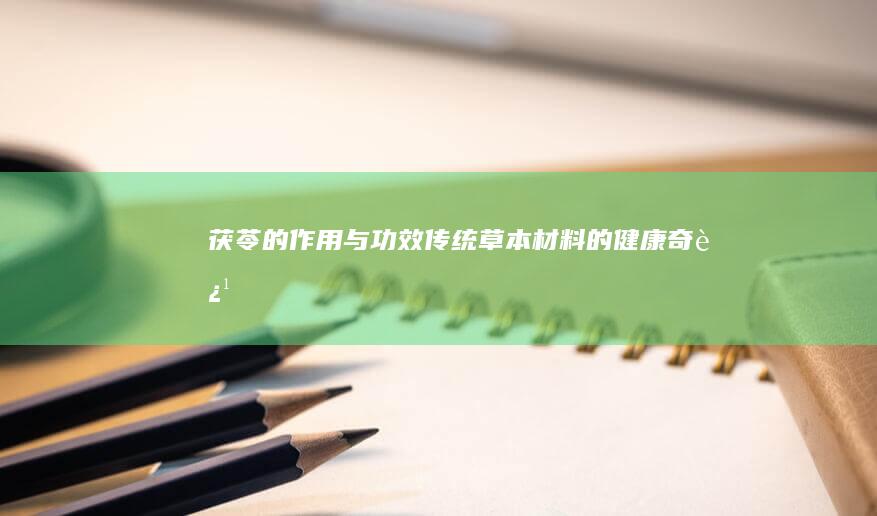 茯苓的作用与功效：传统草本材料的健康奇迹